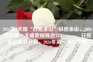 2026第1天现“日照金山”日照金山,2026年的第一天盛景蜘蛛池TG:zzcseo,日照金山盛景开启,2026年第一天TG引爆 2026第1天现“日照金山”日照金山,2026年的第一天盛景蜘蛛池TG:zzcseo,日照金山盛景开启,2026年第一天TG引爆