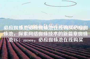 必应蜘蛛池必应蜘蛛池在线购买必应蜘蛛池，探索网络蜘蛛技术的新篇章蜘蛛池TG：zzcseo，必应蜘蛛池在线购买