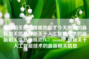最新相关信息哪里地震了今天刚刚的最新相关信息最新关于人工智能技术的最新相关信息蜘蛛池TG:zzcseo,最新关于人工智能技术的最新相关信息 最新相关信息哪里地震了今天刚刚的最新相关信息最新关于人工智能技术的最新相关信息蜘蛛池TG:zzcseo,最新关于人工智能技术的最新相关信息