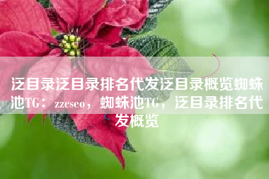 泛目录泛目录排名代发泛目录概览蜘蛛池TG:zzcseo,蜘蛛池TG,泛目录排名代发概览 泛目录泛目录排名代发泛目录概览蜘蛛池TG:zzcseo,蜘蛛池TG,泛目录排名代发概览