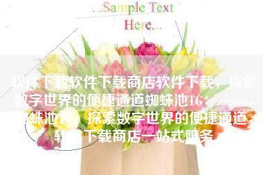 软件下载软件下载商店软件下载,探索数字世界的便捷通道蜘蛛池TG:zzcseo,蜘蛛池TG,探索数字世界的便捷通道,软件下载商店一站式服务 软件下载软件下载商店软件下载,探索数字世界的便捷通道蜘蛛池TG:zzcseo,蜘蛛池TG,探索数字世界的便捷通道,软件下载商店一站式服务