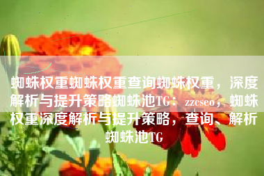 蜘蛛权重蜘蛛权重查询蜘蛛权重，深度解析与提升策略蜘蛛池TG：zzcseo，蜘蛛权重深度解析与提升策略，查询、解析蜘蛛池TG