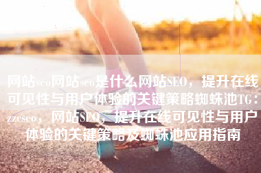 网站seo网站seo是什么网站SEO,提升在线可见性与用户体验的关键策略蜘蛛池TG:zzcseo,网站SEO,提升在线可见性与用户体验的关键策略及蜘蛛池应用指南 网站seo网站seo是什么网站SEO,提升在线可见性与用户体验的关键策略蜘蛛池TG:zzcseo,网站SEO,提升在线可见性与用户体验的关键策略及蜘蛛池应用指南