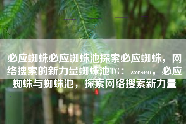 必应蜘蛛必应蜘蛛池探索必应蜘蛛，网络搜索的新力量蜘蛛池TG：zzcseo，必应蜘蛛与蜘蛛池，探索网络搜索新力量