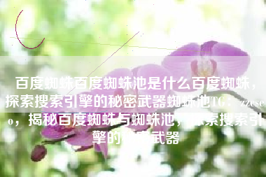 百度蜘蛛百度蜘蛛池是什么百度蜘蛛，探索搜索引擎的秘密武器蜘蛛池TG：zzcseo，揭秘百度蜘蛛与蜘蛛池，探索搜索引擎的秘密武器