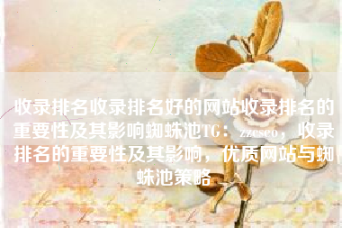 收录排名收录排名好的网站收录排名的重要性及其影响蜘蛛池TG：zzcseo，收录排名的重要性及其影响，优质网站与蜘蛛池策略