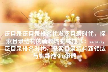 泛目录泛目录排名代发泛目录时代，探索目录结构的新领域蜘蛛池TG：zzcseo，泛目录排名时代，探索目录结构新领域与蜘蛛池SEO策略