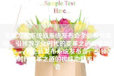 全新发布系统新系统发布会全新发布系统，引领数字化时代的变革之道蜘蛛池TG：zzcseo，全新发布系统发布会，引领数字化时代变革之道的蜘蛛池新系统发布会