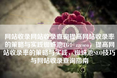 网站收录网站收录查询提高网站收录率的策略与实践蜘蛛池TG：zzcseo，提高网站收录率的策略与实践，蜘蛛池SEO技巧与网站收录查询指南