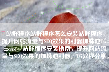站群程序站群程序怎么安装站群程序，提升网站流量与SEO效果的利器蜘蛛池TG：zzcseo，站群程序安装指南，提升网站流量与SEO效果的蜘蛛池利器，TG教程分享。