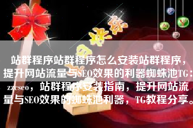 站群程序站群程序怎么安装站群程序，提升网站流量与SEO效果的利器蜘蛛池TG：zzcseo，站群程序安装指南，提升网站流量与SEO效果的蜘蛛池利器，TG教程分享。