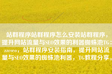 站群程序站群程序怎么安装站群程序，提升网站流量与SEO效果的利器蜘蛛池TG：zzcseo，站群程序安装指南，提升网站流量与SEO效果的蜘蛛池利器，TG教程分享。