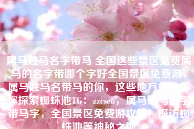 属马姓马名字带马 全国这些景区免费属马的名字带哪个字好全国景区免费游,属马姓马名带马的你,这些地方免费等你探索蜘蛛池TG:zzcseo,属马姓马名字带马字,全国景区免费游攻略!探访蜘蛛池等神秘之地 属马姓马名字带马 全国这些景区免费属马的名字带哪个字好全国景区免费游,属马姓马名带马的你,这些地方免费等你探索蜘蛛池TG:zzcseo,属马姓马名字带马字,全国景区免费游攻略!探访蜘蛛池等神秘之地