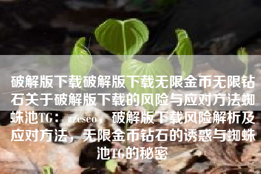 破解版下载破解版下载无限金币无限钻石关于破解版下载的风险与应对方法蜘蛛池TG：zzcseo，破解版下载风险解析及应对方法，无限金币钻石的诱惑与蜘蛛池TG的秘密