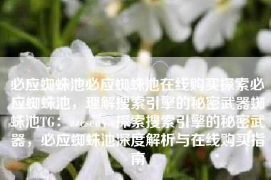 必应蜘蛛池必应蜘蛛池在线购买探索必应蜘蛛池，理解搜索引擎的秘密武器蜘蛛池TG：zzcseo，探索搜索引擎的秘密武器，必应蜘蛛池深度解析与在线购买指南