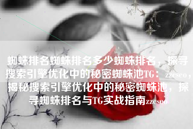 蜘蛛排名蜘蛛排名多少蜘蛛排名，探寻搜索引擎优化中的秘密蜘蛛池TG：zzcseo，揭秘搜索引擎优化中的秘密蜘蛛池，探寻蜘蛛排名与TG实战指南zzcseo