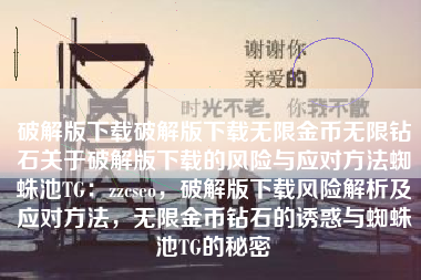 破解版下载破解版下载无限金币无限钻石关于破解版下载的风险与应对方法蜘蛛池TG：zzcseo，破解版下载风险解析及应对方法，无限金币钻石的诱惑与蜘蛛池TG的秘密