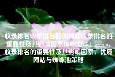 收录排名收录排名好的网站收录排名的重要性及其影响因素蜘蛛池TG：zzcseo，收录排名的重要性及其影响因素，优质网站与蜘蛛池策略