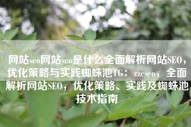 网站seo网站seo是什么全面解析网站SEO,优化策略与实践蜘蛛池TG:zzcseo,全面解析网站SEO,优化策略、实践及蜘蛛池技术指南 网站seo网站seo是什么全面解析网站SEO,优化策略与实践蜘蛛池TG:zzcseo,全面解析网站SEO,优化策略、实践及蜘蛛池技术指南