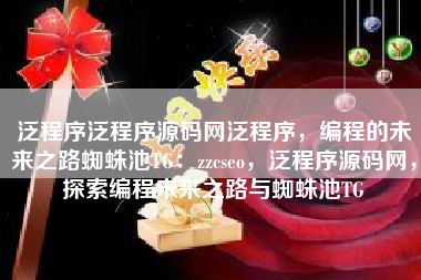 泛程序泛程序源码网泛程序,编程的未来之路蜘蛛池TG:zzcseo,泛程序源码网,探索编程未来之路与蜘蛛池TG 泛程序泛程序源码网泛程序,编程的未来之路蜘蛛池TG:zzcseo,泛程序源码网,探索编程未来之路与蜘蛛池TG