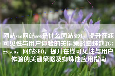 网站seo网站seo是什么网站SEO，提升在线可见性与用户体验的关键策略蜘蛛池TG：zzcseo，网站SEO，提升在线可见性与用户体验的关键策略及蜘蛛池应用指南