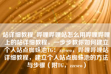 站详细教程_哔哩哔哩站怎么用哔哩哔哩上的站详细教程,一步步教你如何建立个人站点蜘蛛池TG:zzcseo,哔哩哔哩站详细教程,建立个人站点蜘蛛池的方法与步骤(附TG,zzcseo) 站详细教程_哔哩哔哩站怎么用哔哩哔哩上的站详细教程,一步步教你如何建立个人站点蜘蛛池TG:zzcseo,哔哩哔哩站详细教程,建立个人站点蜘蛛池的方法与步骤(附TG,zzcseo)