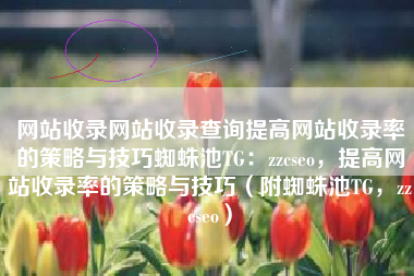 网站收录网站收录查询提高网站收录率的策略与技巧蜘蛛池TG：zzcseo，提高网站收录率的策略与技巧（附蜘蛛池TG，zzcseo）