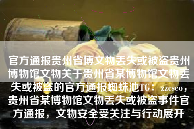 官方通报贵州省博文物丢失或被盗贵州博物馆文物关于贵州省某博物馆文物丢失或被盗的官方通报蜘蛛池TG：zzcseo，贵州省某博物馆文物丢失或被盗事件官方通报，文物安全受关注与行动展开