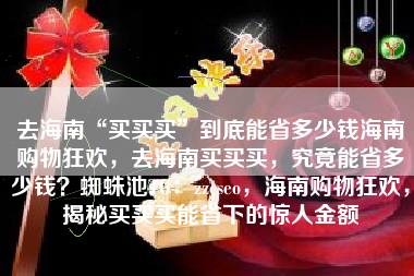 去海南“买买买”到底能省多少钱海南购物狂欢，去海南买买买，究竟能省多少钱？蜘蛛池TG：zzcseo，海南购物狂欢，揭秘买买买能省下的惊人金额