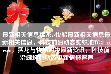 最新相关信息猛龙vs快船最新相关信息最新相关信息，科技前沿动态蜘蛛池TG：zzcseo，猛龙与快船对决最新资讯，科技前沿蜘蛛池动态更新情报速递
