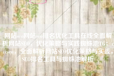 网站seo网站seo排名优化工具在线全面解析网站SEO，优化策略与实践蜘蛛池TG：zzcseo，全面解析网站SEO优化策略与实践，SEO排名工具与蜘蛛池解析
