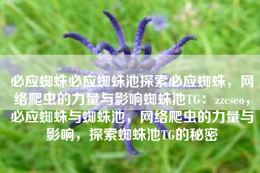 必应蜘蛛必应蜘蛛池探索必应蜘蛛，网络爬虫的力量与影响蜘蛛池TG：zzcseo，必应蜘蛛与蜘蛛池，网络爬虫的力量与影响，探索蜘蛛池TG的秘密