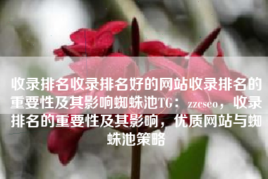 收录排名收录排名好的网站收录排名的重要性及其影响蜘蛛池TG：zzcseo，收录排名的重要性及其影响，优质网站与蜘蛛池策略